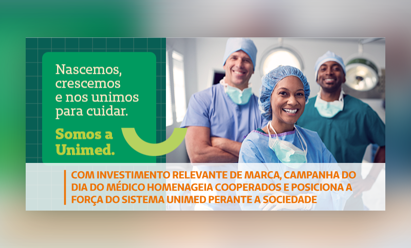 Com investimento relevante de marca, campanha do Dia do Médico homenageia cooperados e posiciona a força do Sistema Unimed perante a sociedade