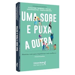 Uma Sobe e Puxa a Outra: Histórias Reais Para Impulsionar Mais Mulheres 
